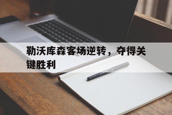 关于勒沃库森客场逆转，夺得关键胜利的信息